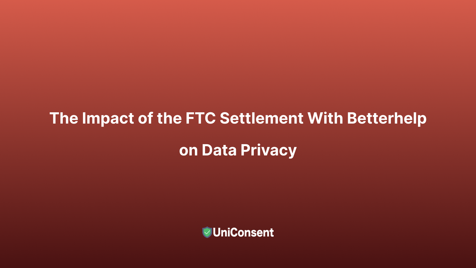 The Impact of the FTC Settlement With Betterhelp on Data Privacy