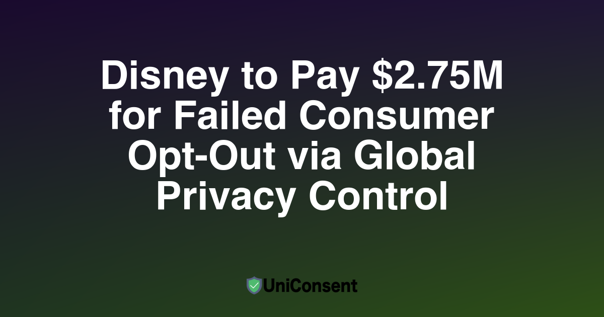 US CCPA: Disney to Pay $2.75M for Failed Consumer Opt-Out via Global Privacy Control