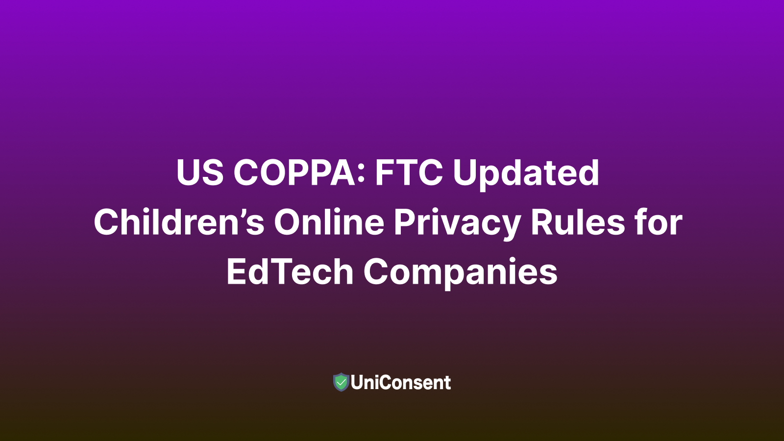 US COPPA: FTC Updated Children’s Online Privacy Rules for EdTech Companies