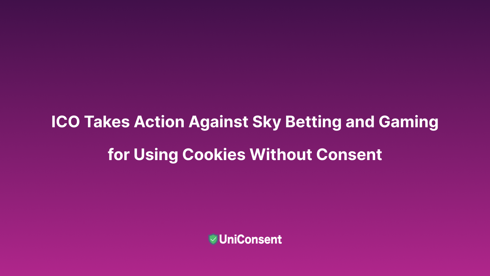 ICO Takes Action Against Sky Betting and Gaming for Using Cookies Without Consent