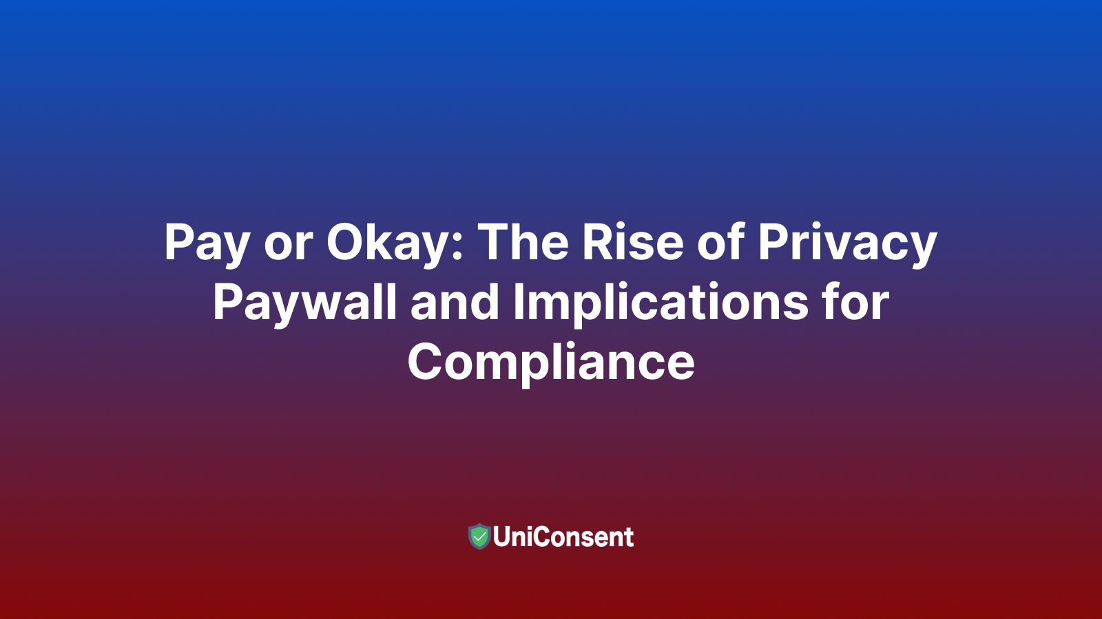 Pay or Okay: The Rise of Privacy Paywall and Implications for Compliance