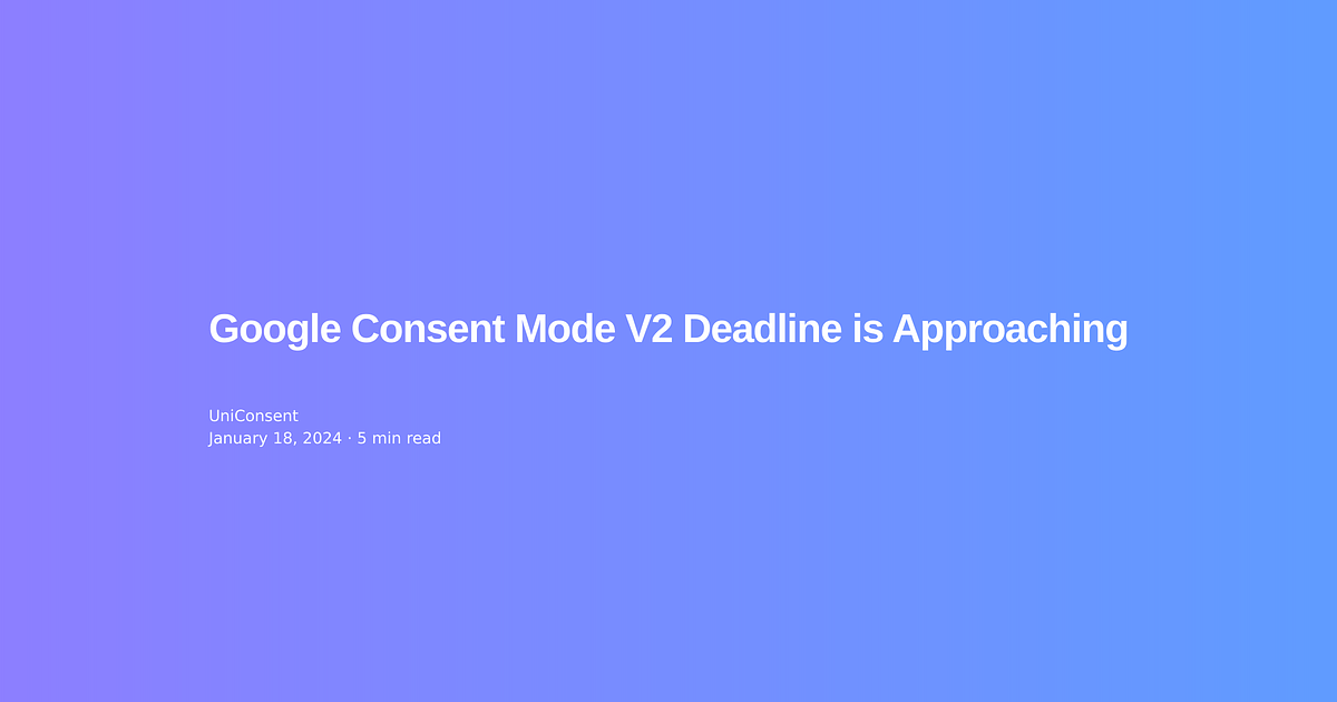 Google Consent Mode V2 Deadline is Approaching