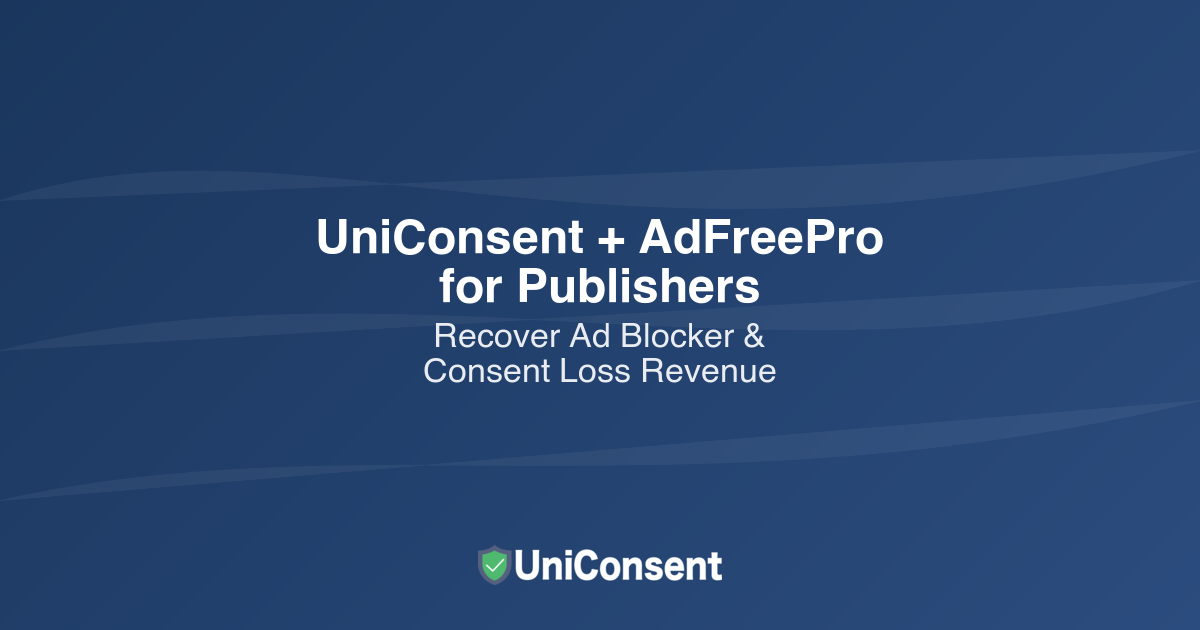 UniConsent + AdFreePro for Publishers: Recover Revenue Lost to Ad Blockers and Consent Rejection