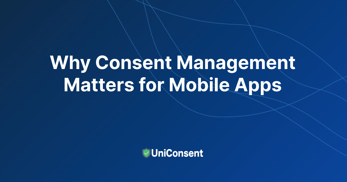 Why Consent Management Matters for Mobile Apps in 2025